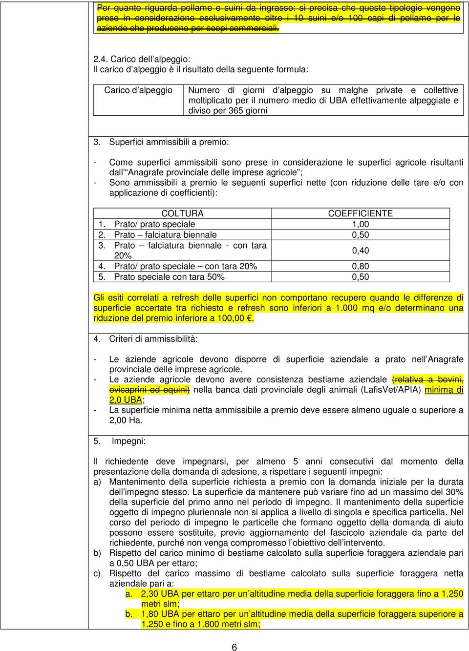 Carico dell alpeggio: Il carico d alpeggio è il risultato della seguente formula: Carico d alpeggio Numero di giorni d alpeggio su malghe private e collettive moltiplicato per il numero medio di UBA