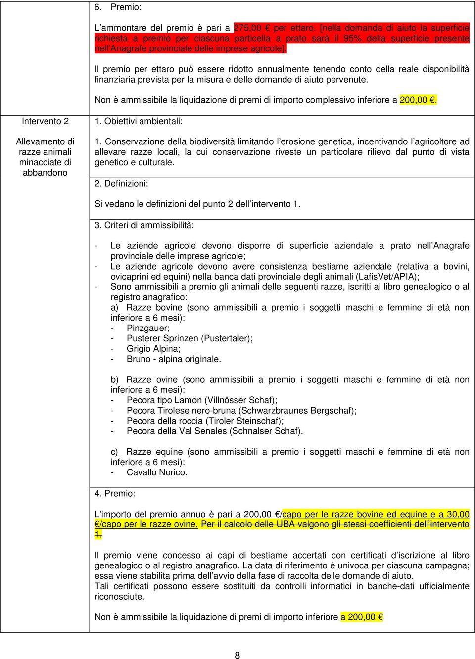 Il premio per ettaro può essere ridotto annualmente tenendo conto della reale disponibilità finanziaria prevista per la misura e delle domande di aiuto pervenute.