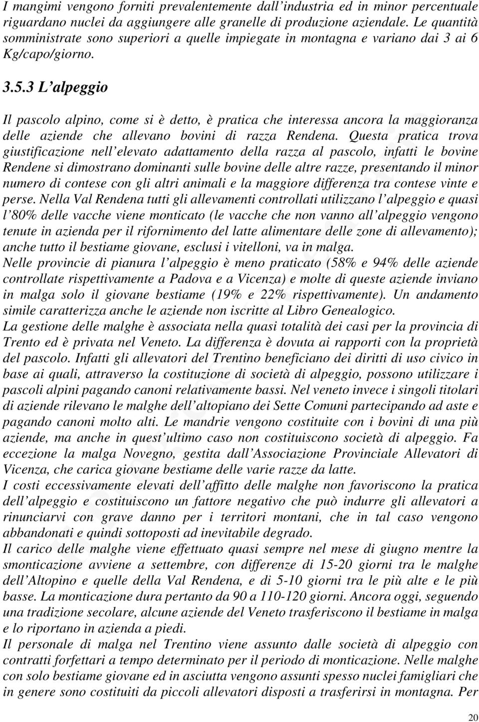 3 L alpeggio Il pascolo alpino, come si è detto, è pratica che interessa ancora la maggioranza delle aziende che allevano bovini di razza Rendena.