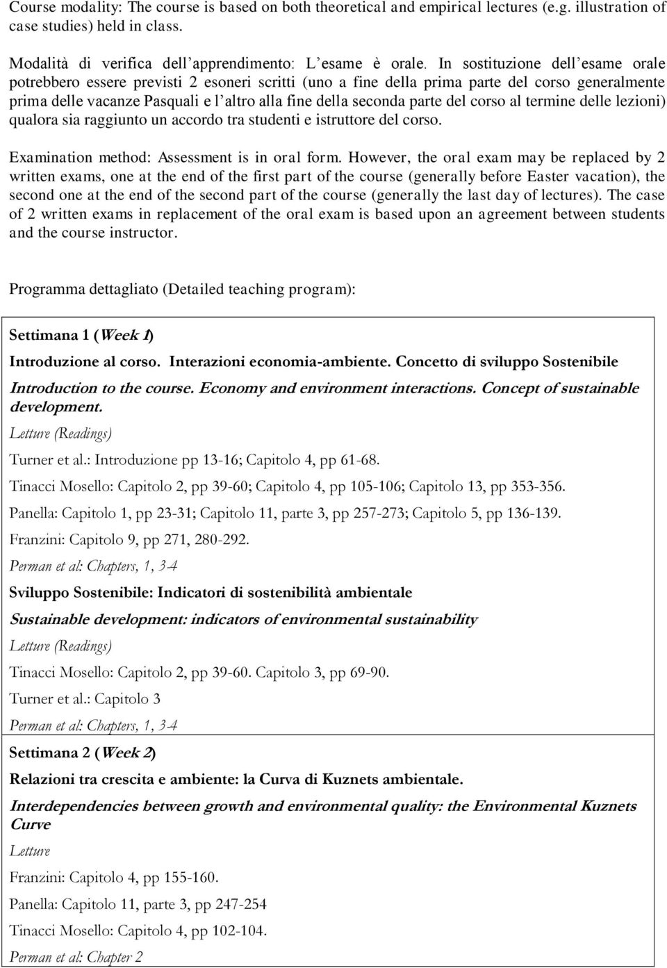 del corso al termine delle lezioni) qualora sia raggiunto un accordo tra studenti e istruttore del corso. Examination method: Assessment is in oral form.