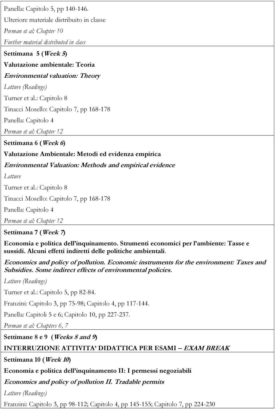 al.: Capitolo 8 Tinacci Mosello: Capitolo 7, pp 168-178 Panella: Capitolo 4 Perman et al: Chapter 12 Settimana 6 (Week 6) Valutazione Ambientale: Metodi ed evidenza empirica Environmental Valuation: