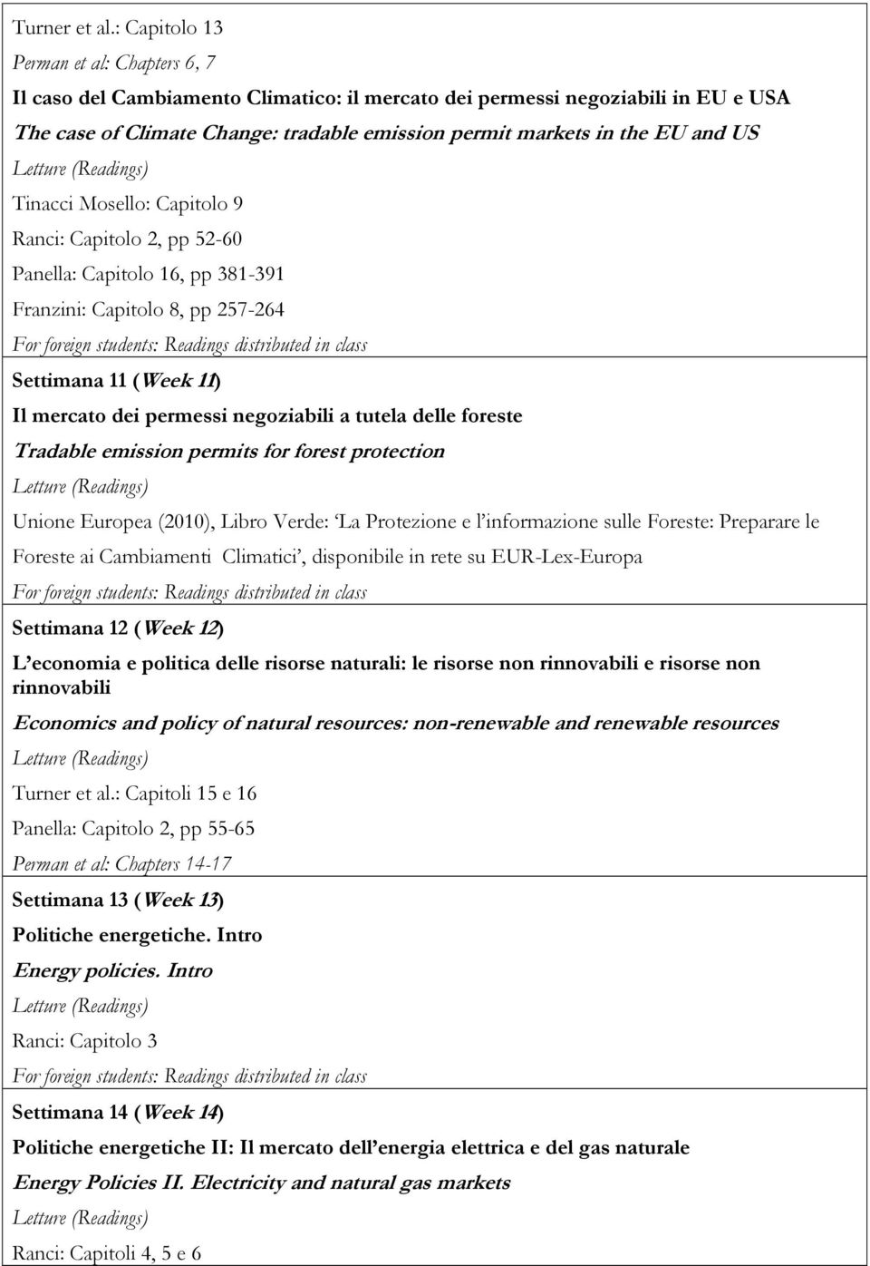 US Tinacci Mosello: Capitolo 9 Ranci: Capitolo 2, pp 52-60 Panella: Capitolo 16, pp 381-391 Franzini: Capitolo 8, pp 257-264 Settimana 11 (Week 11) Il mercato dei permessi negoziabili a tutela delle