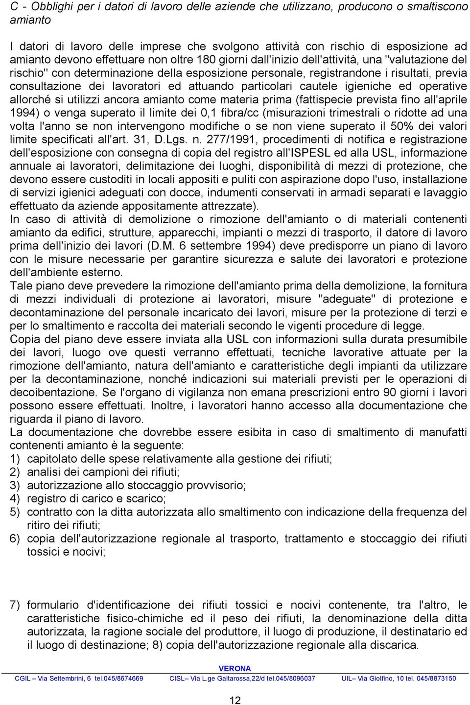 ed attuando particolari cautele igieniche ed operative allorché si utilizzi ancora amianto come materia prima (fattispecie prevista fino all'aprile 1994) o venga superato il limite dei 0,1 fibra/cc