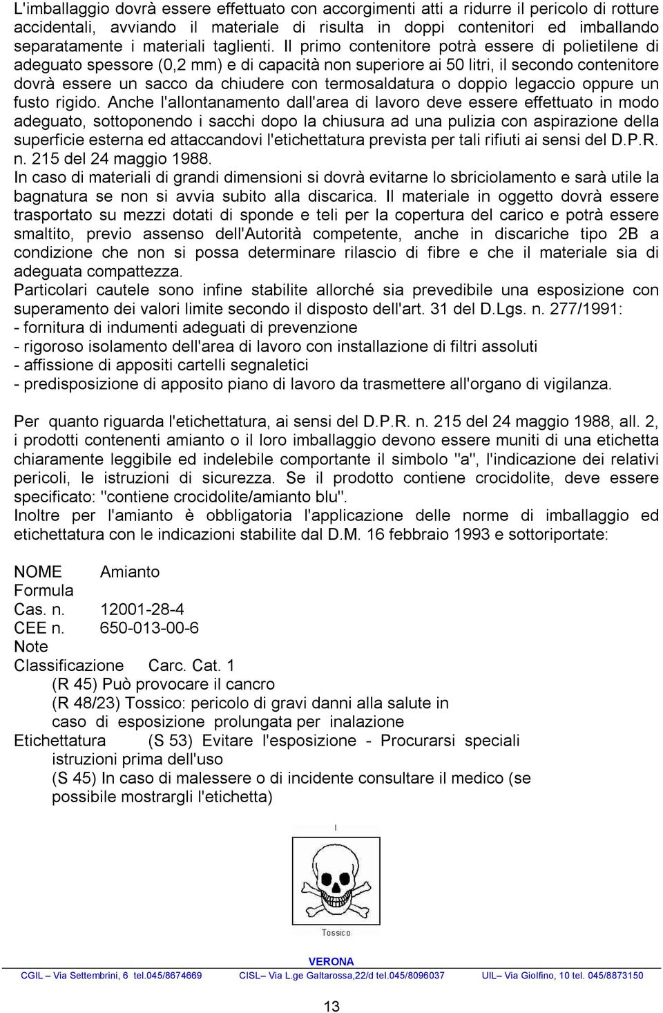 Il primo contenitore potrà essere di polietilene di adeguato spessore (0,2 mm) e di capacità non superiore ai 50 litri, il secondo contenitore dovrà essere un sacco da chiudere con termosaldatura o