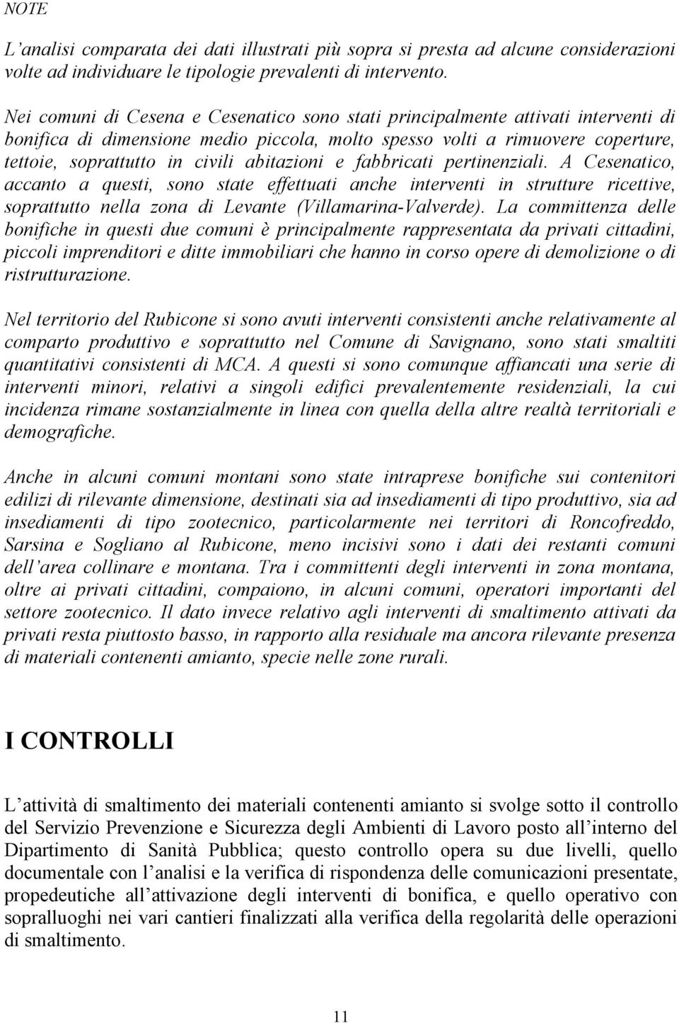 abitazioni e fabbricati pertinenziali. A Cesenatico, accanto a questi, sono state effettuati anche interventi in strutture ricettive, soprattutto nella zona di Levante (Villamarina-Valverde).