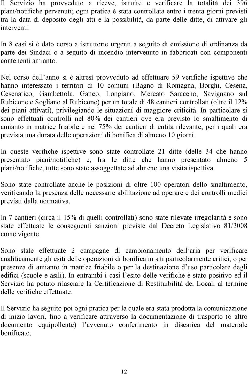 In 8 casi si è dato corso a istruttorie urgenti a seguito di emissione di ordinanza da parte dei Sindaci o a seguito di incendio intervenuto in fabbricati con componenti contenenti amianto.