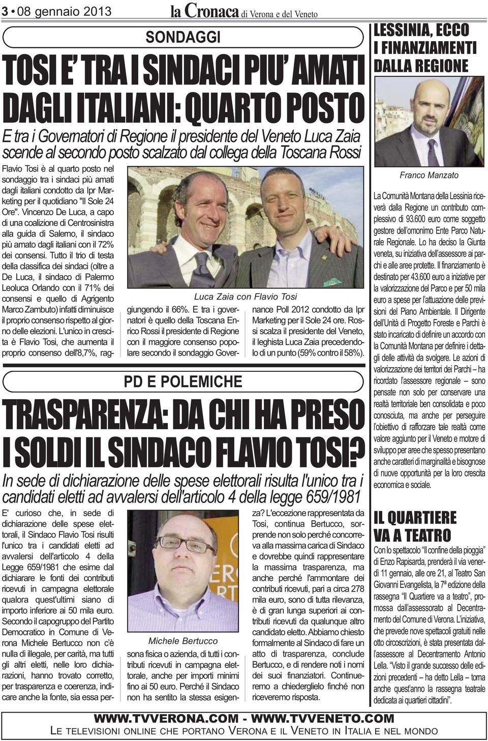 Flavio Tosi è al quarto posto nel sondaggio tra i sindaci più amati dagli italiani condotto da Ipr Mar - keting per il quotidiano "Il Sole 24 Ore".