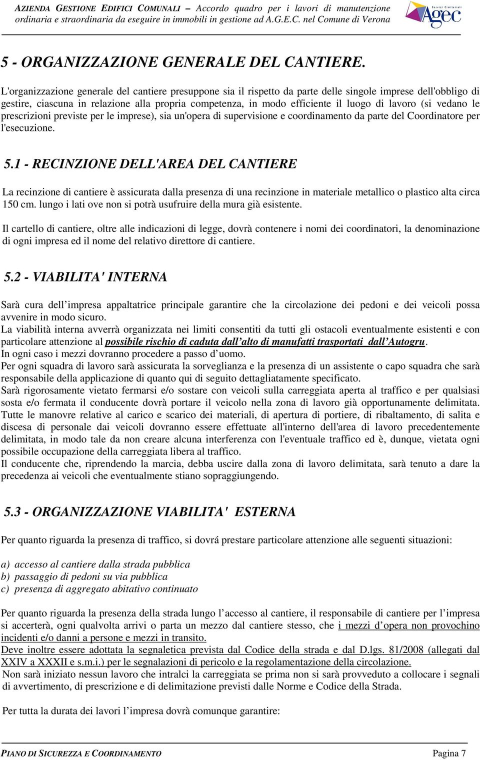 lavoro (si vedano le prescrizioni previste per le imprese), sia un'opera di supervisione e coordinamento da parte del Coordinatore per l'esecuzione. 5.