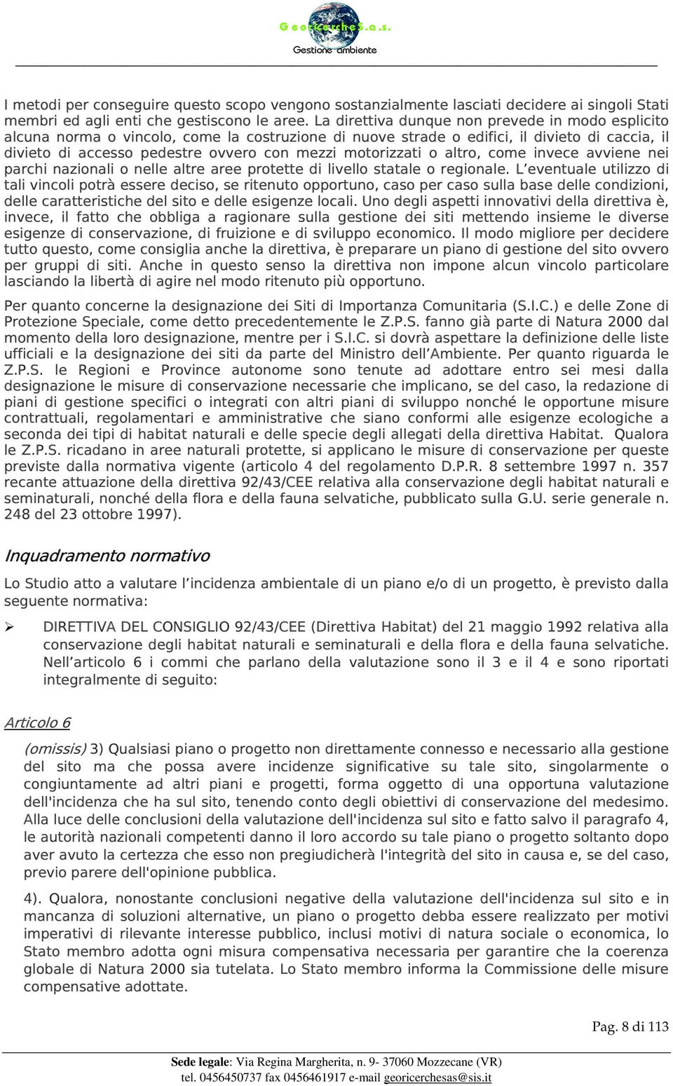 motorizzati o altro, come invece avviene nei parchi nazionali o nelle altre aree protette di livello statale o regionale.