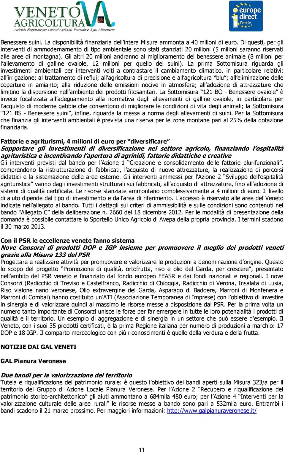 Gli altri 20 milioni andranno al miglioramento del benessere animale (8 milioni per l allevamento di galline ovaiole, 12 milioni per quello dei suini).