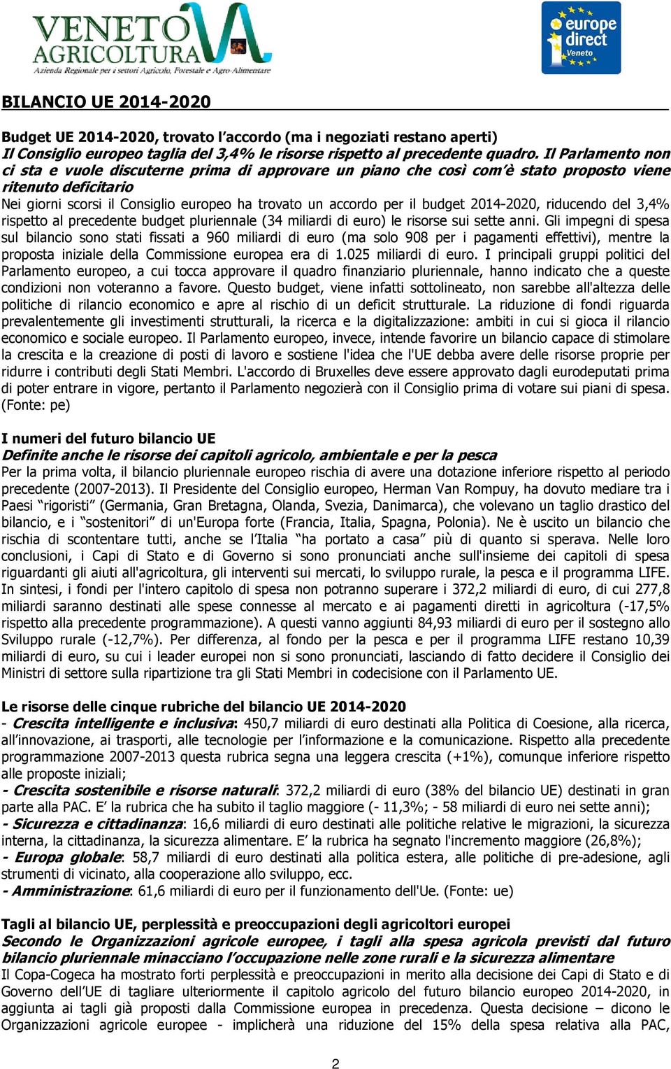 budget 2014-2020, riducendo del 3,4% rispetto al precedente budget pluriennale (34 miliardi di euro) le risorse sui sette anni.