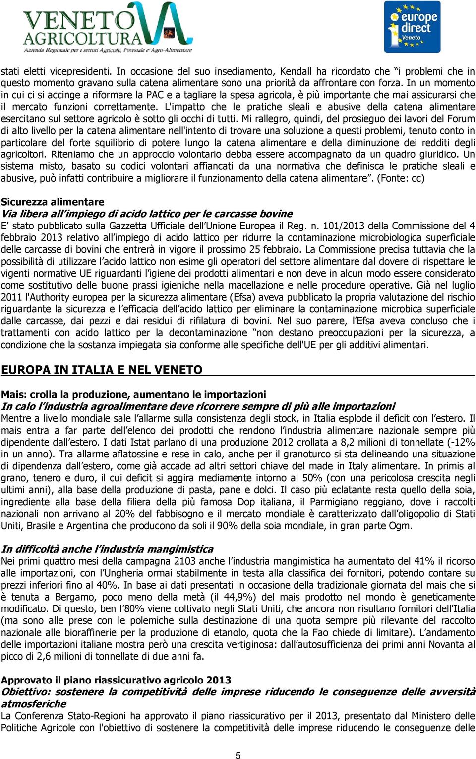 L'impatto che le pratiche sleali e abusive della catena alimentare esercitano sul settore agricolo è sotto gli occhi di tutti.