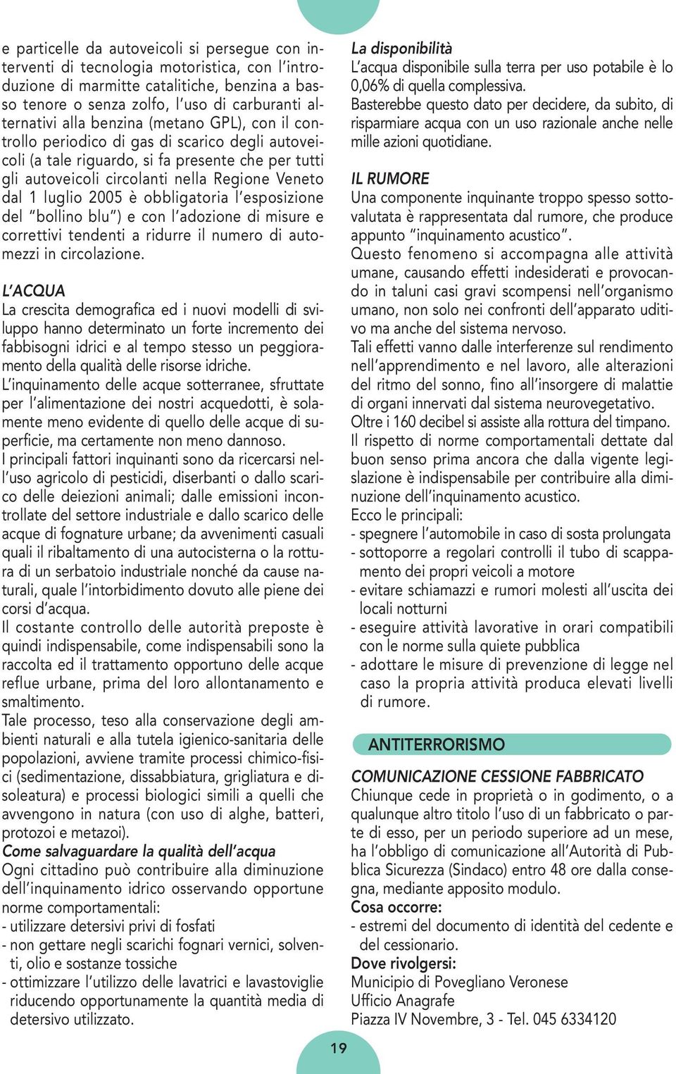 2005 è obbligatoria l esposizione del bollino blu ) e con l adozione di misure e correttivi tendenti a ridurre il numero di automezzi in circolazione.