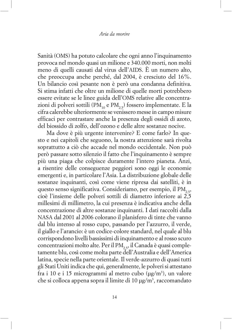 Si stima infatti che oltre un milione di quelle morti potrebbero essere evitate se le linee guida dell OMS relative alle concentrazioni di polveri sottili (PM 10 e PM 2,5 ) fossero implementate.