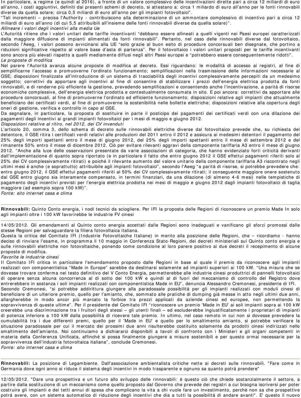 Tali incrementi precisa l'authority - contribuiscono alla determinazione di un ammontare complessivo di incentivo pari a circa 12 miliardi di euro all anno (di cui 5,5 attribuibili all insieme delle