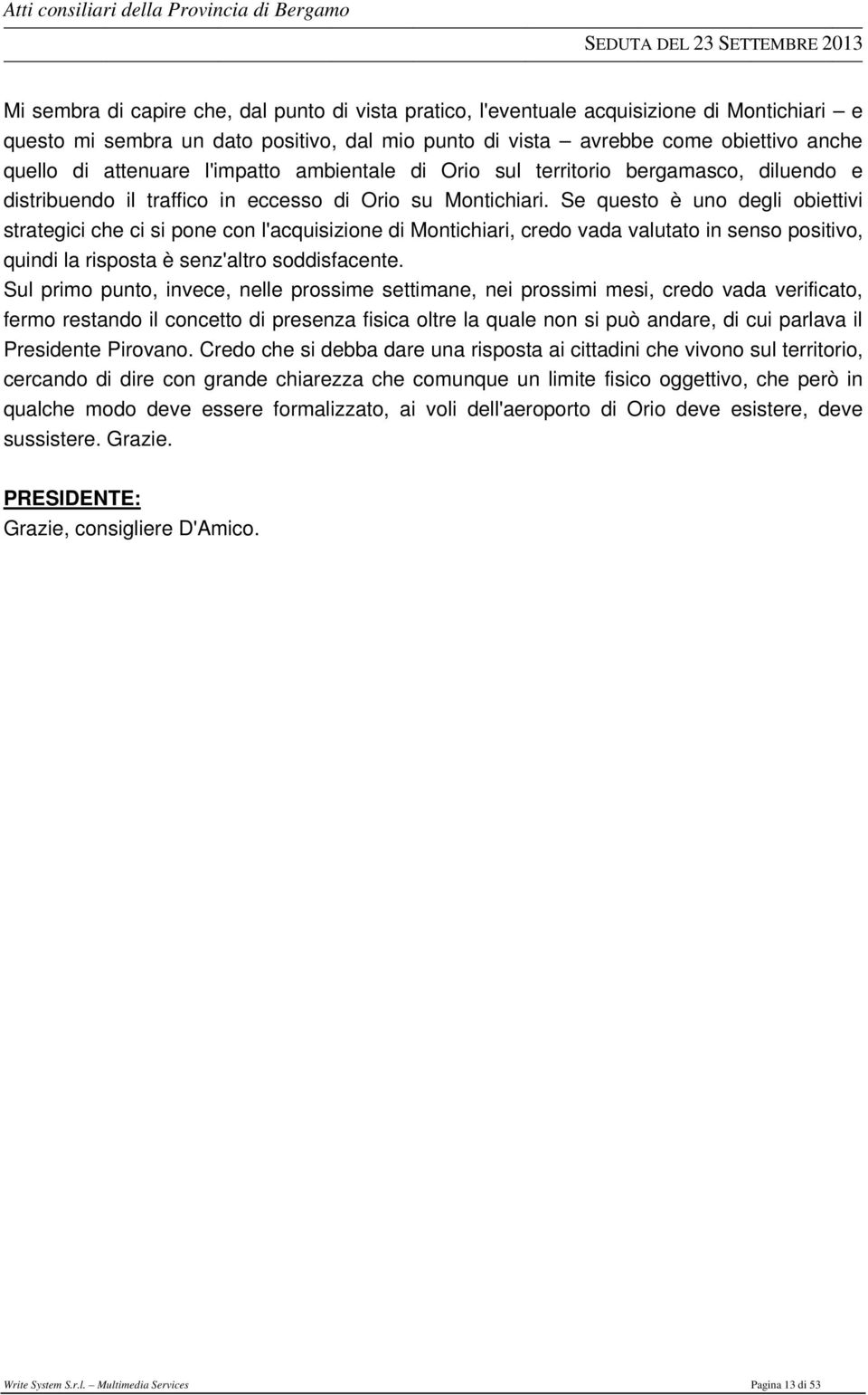 Se questo è uno degli obiettivi strategici che ci si pone con l'acquisizione di Montichiari, credo vada valutato in senso positivo, quindi la risposta è senz'altro soddisfacente.