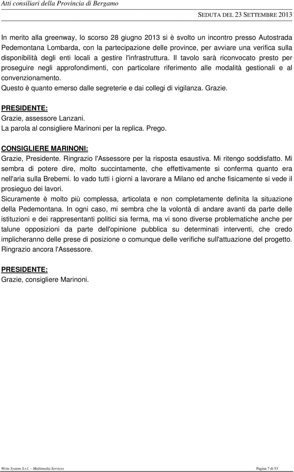 Questo è quanto emerso dalle segreterie e dai collegi di vigilanza. Grazie. Grazie, assessore Lanzani. La parola al consigliere Marinoni per la replica. Prego.