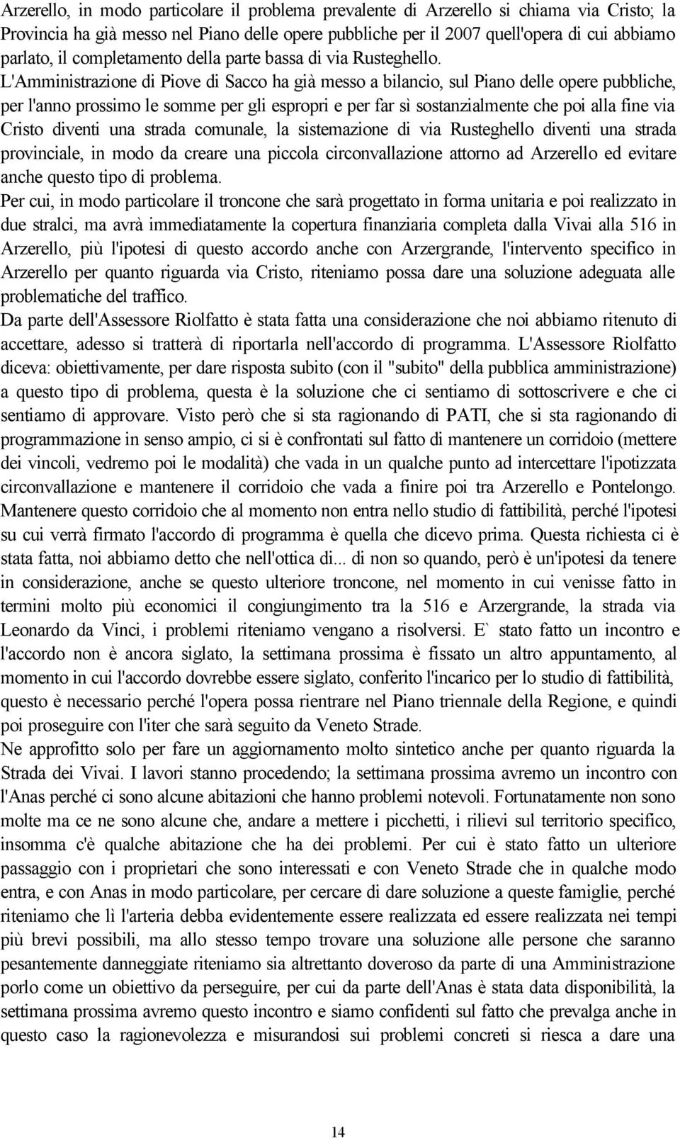 L'Amministrazione di Piove di Sacco ha già messo a bilancio, sul Piano delle opere pubbliche, per l'anno prossimo le somme per gli espropri e per far sì sostanzialmente che poi alla fine via Cristo