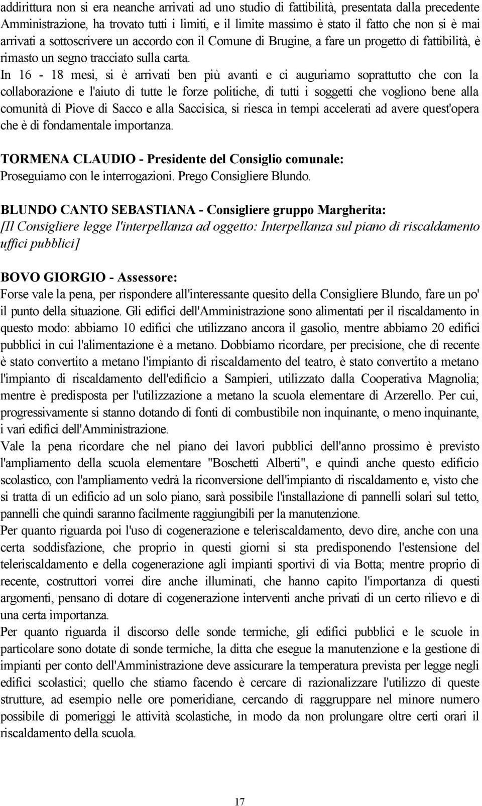 In 16-18 mesi, si è arrivati ben più avanti e ci auguriamo soprattutto che con la collaborazione e l'aiuto di tutte le forze politiche, di tutti i soggetti che vogliono bene alla comunità di Piove di