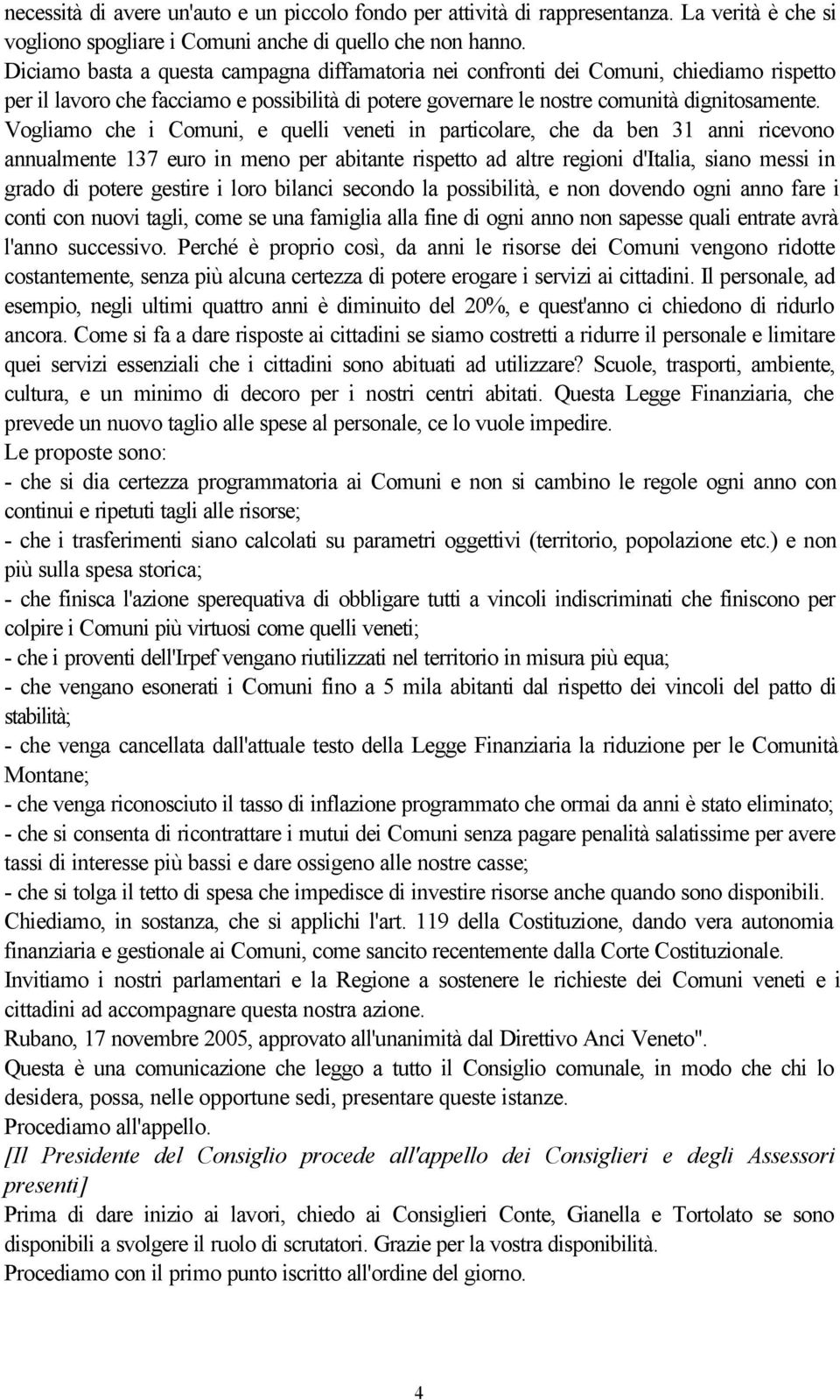 Vogliamo che i Comuni, e quelli veneti in particolare, che da ben 31 anni ricevono annualmente 137 euro in meno per abitante rispetto ad altre regioni d'italia, siano messi in grado di potere gestire