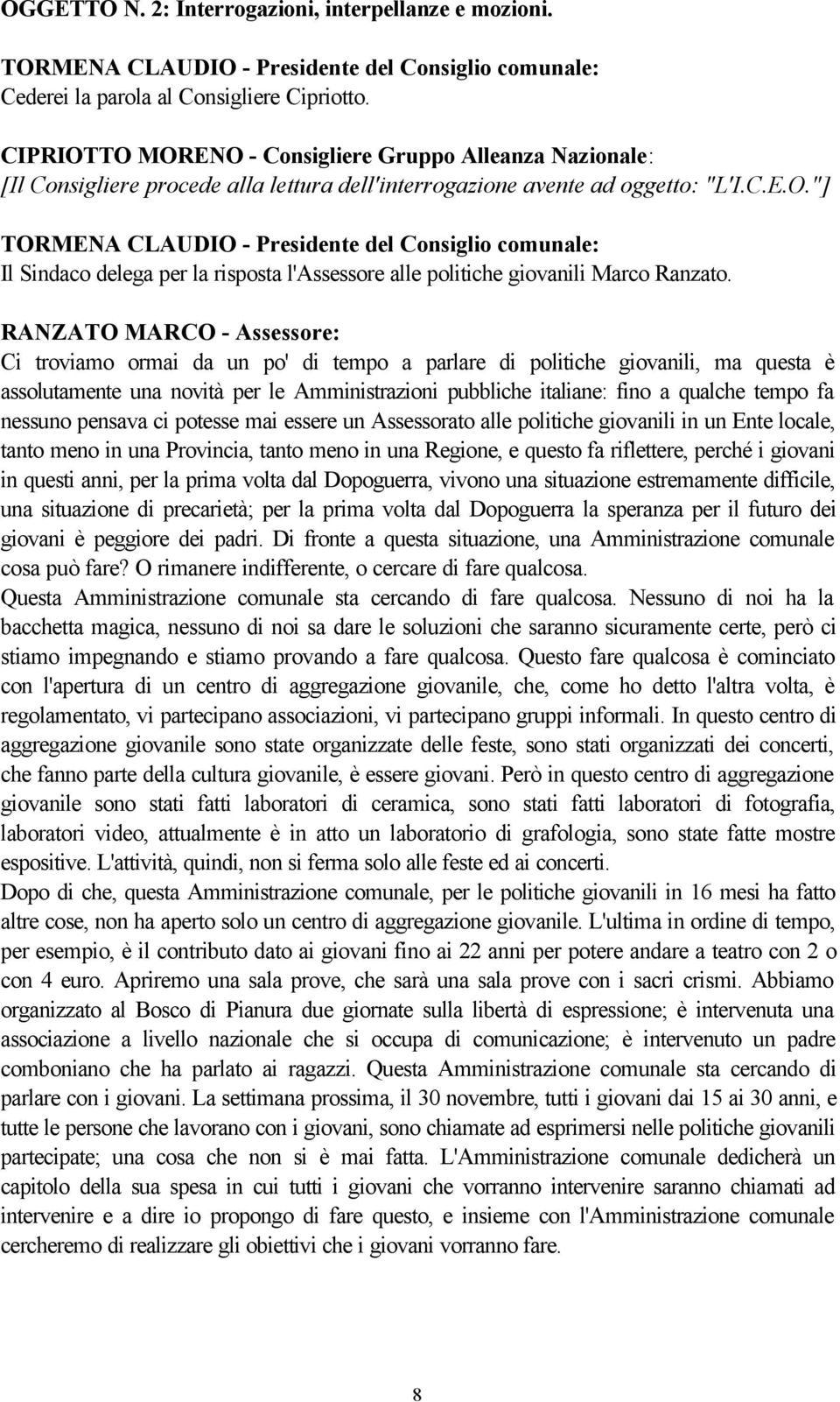 RANZATO MARCO - Assessore: Ci troviamo ormai da un po' di tempo a parlare di politiche giovanili, ma questa è assolutamente una novità per le Amministrazioni pubbliche italiane: fino a qualche tempo