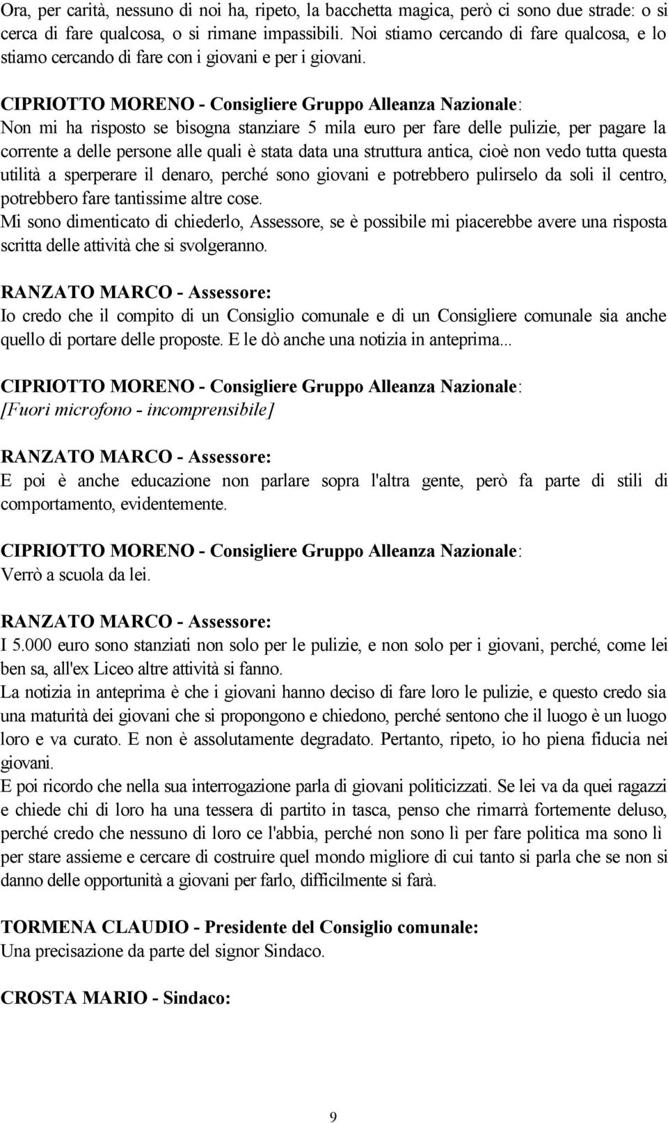 CIPRIOTTO MORENO - Consigliere Gruppo Alleanza Nazionale: Non mi ha risposto se bisogna stanziare 5 mila euro per fare delle pulizie, per pagare la corrente a delle persone alle quali è stata data