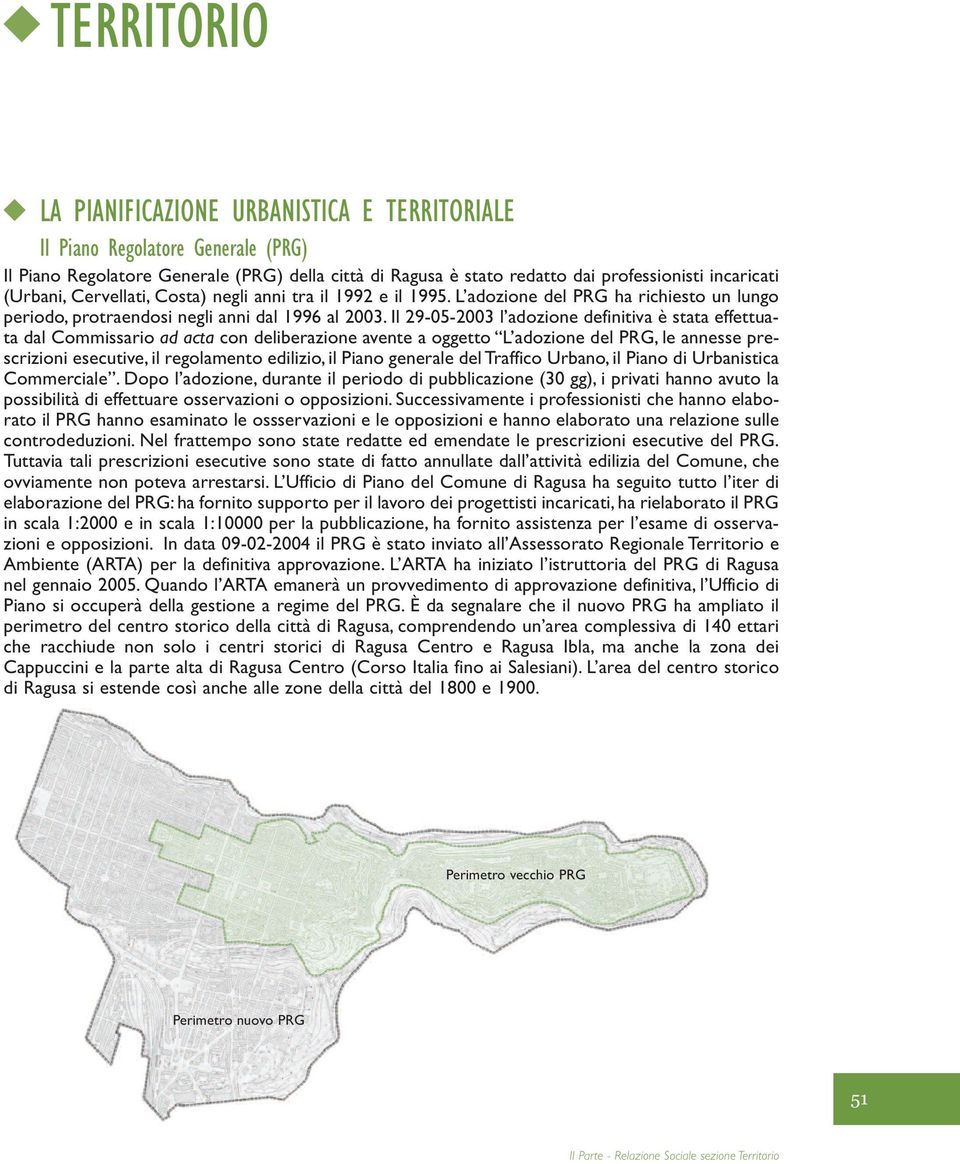 Il 29-05-2003 l adozione definitiva è stata effettuata dal Commissario ad acta con deliberazione avente a oggetto L adozione del PRG, le annesse prescrizioni esecutive, il regolamento edilizio, il