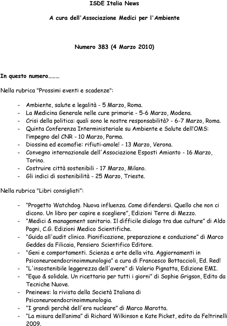 - Quinta Conferenza Interministeriale su Ambiente e Salute dell OMS: l impegno del CNR - 10 Marzo, Parma. - Diossina ed ecomafie: rifiuti-amole! - 13 Marzo, Verona.