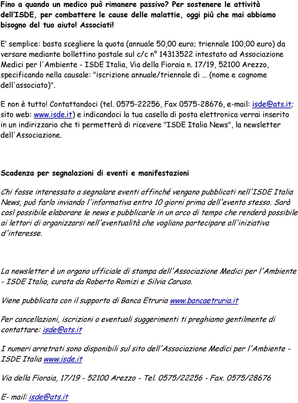 Italia, Via della Fioraia n. 17/19, 52100 Arezzo, specificando nella causale: "iscrizione annuale/triennale di (nome e cognome dell'associato)". E non è tutto! Contattandoci (tel.