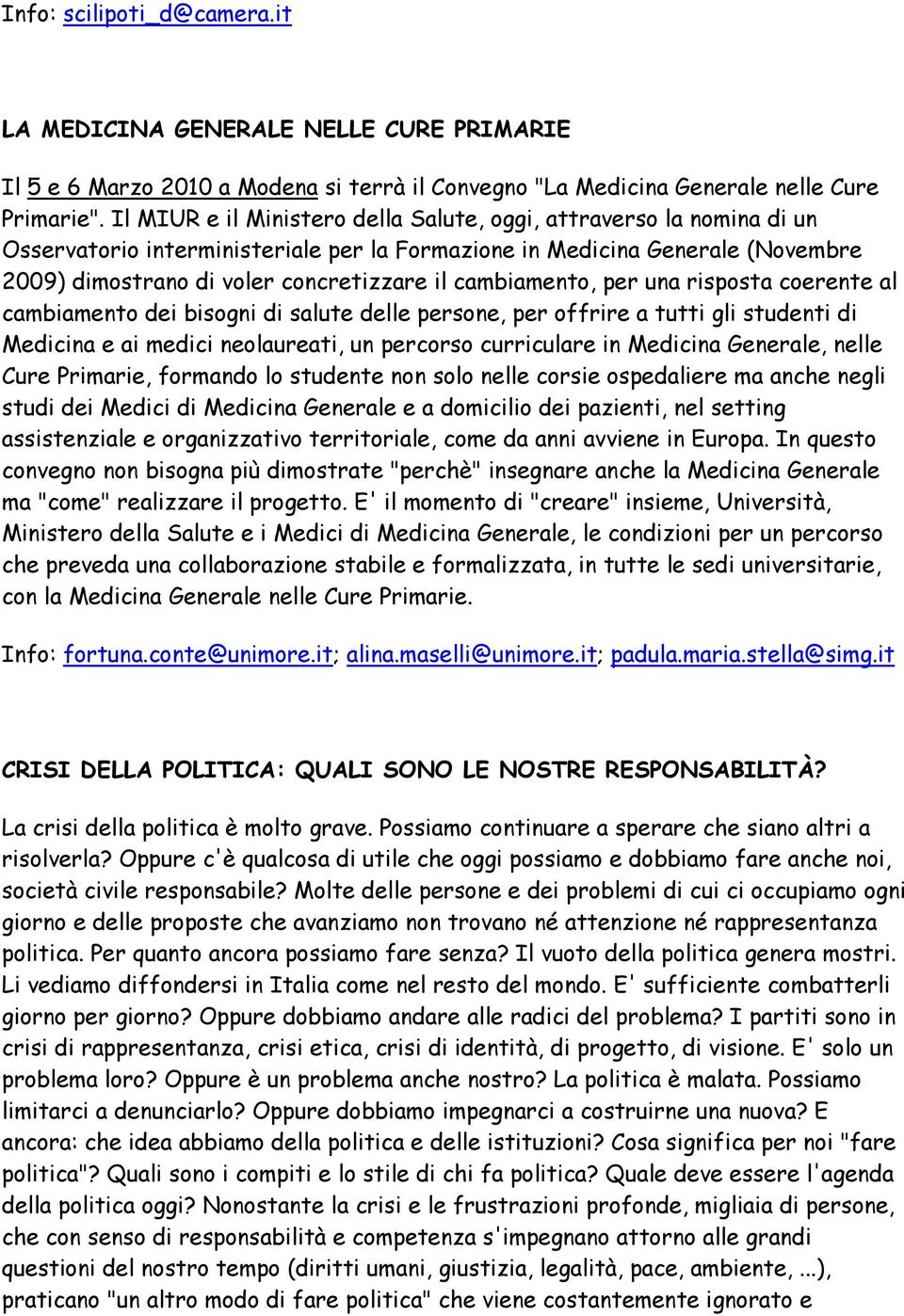 cambiamento, per una risposta coerente al cambiamento dei bisogni di salute delle persone, per offrire a tutti gli studenti di Medicina e ai medici neolaureati, un percorso curriculare in Medicina