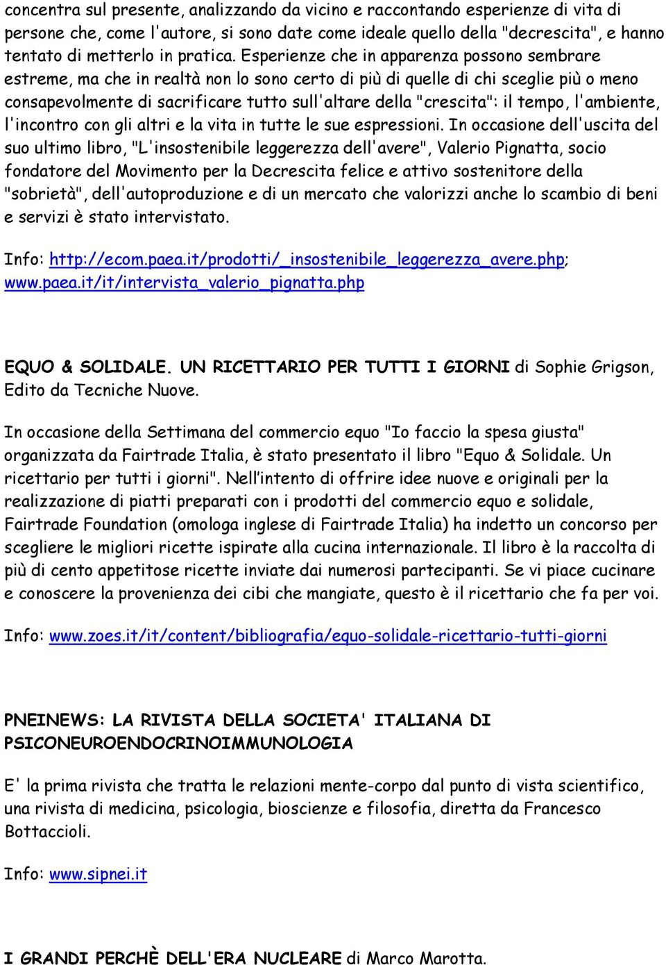 Esperienze che in apparenza possono sembrare estreme, ma che in realtà non lo sono certo di più di quelle di chi sceglie più o meno consapevolmente di sacrificare tutto sull'altare della "crescita":