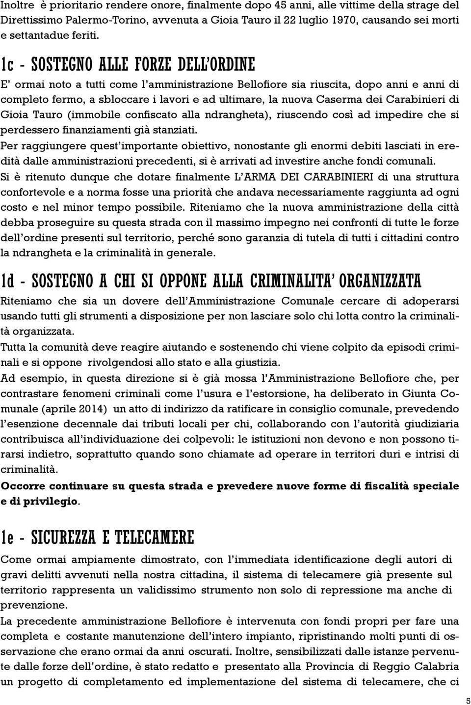 1c - SOSTEGNO ALLE FORZE DELL ORDINE E ormai noto a tutti come l amministrazione Bellofiore sia riuscita, dopo anni e anni di completo fermo, a sbloccare i lavori e ad ultimare, la nuova Caserma dei