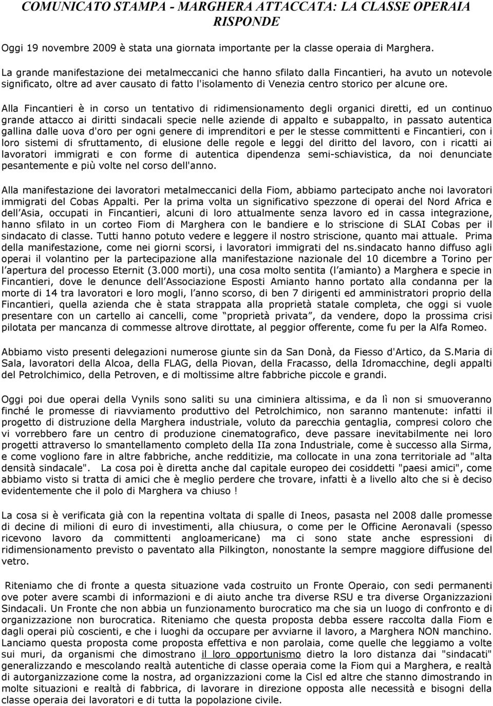 Alla Fincantieri è in corso un tentativo di ridimensionamento degli organici diretti, ed un continuo grande attacco ai diritti sindacali specie nelle aziende di appalto e subappalto, in passato