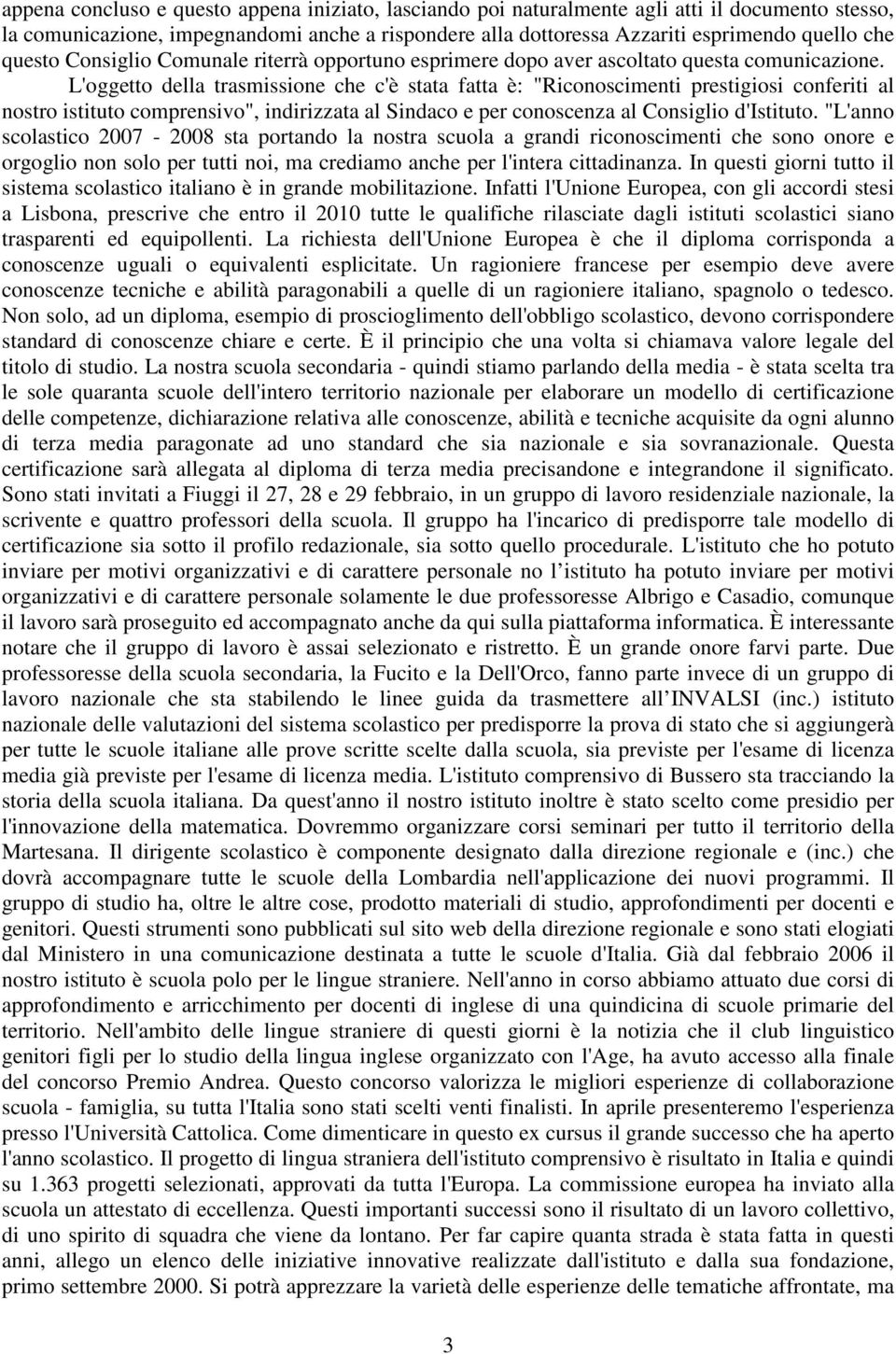 L'oggetto della trasmissione che c'è stata fatta è: "Riconoscimenti prestigiosi conferiti al nostro istituto comprensivo", indirizzata al Sindaco e per conoscenza al Consiglio d'istituto.