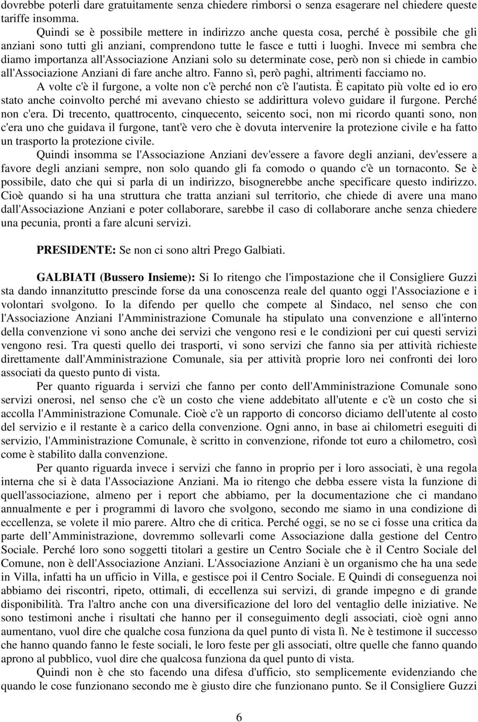 Invece mi sembra che diamo importanza all'associazione Anziani solo su determinate cose, però non si chiede in cambio all'associazione Anziani di fare anche altro.