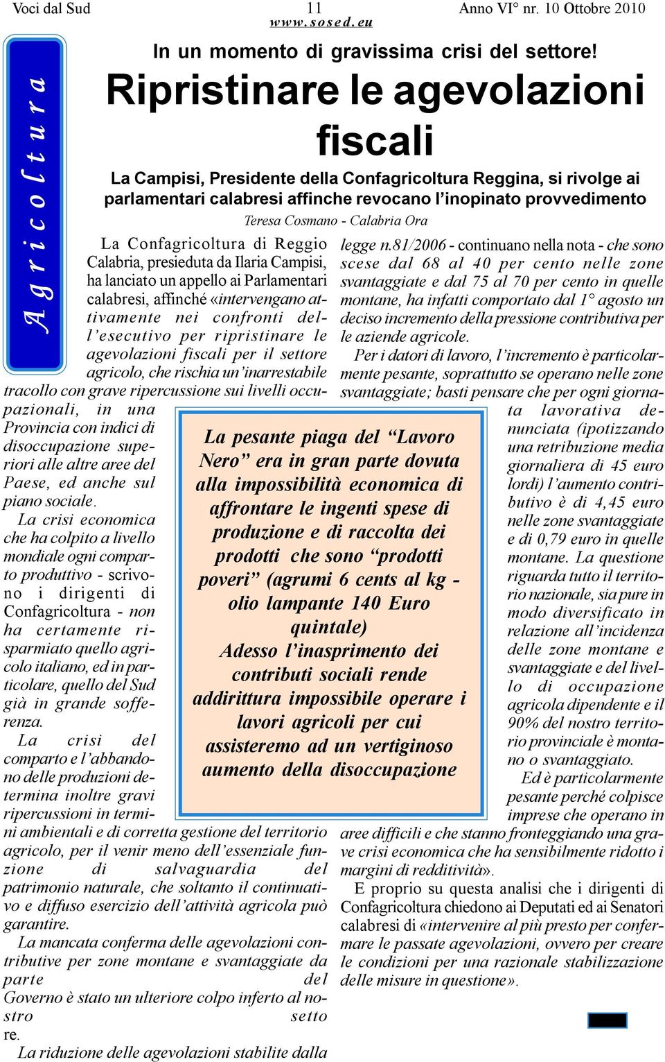 Ora La Confagricoltura di Reggio Calabria, presieduta da Ilaria Campisi, ha lanciato un appello ai Parlamentari calabresi, affinché «intervengano attivamente nei confronti dell esecutivo per