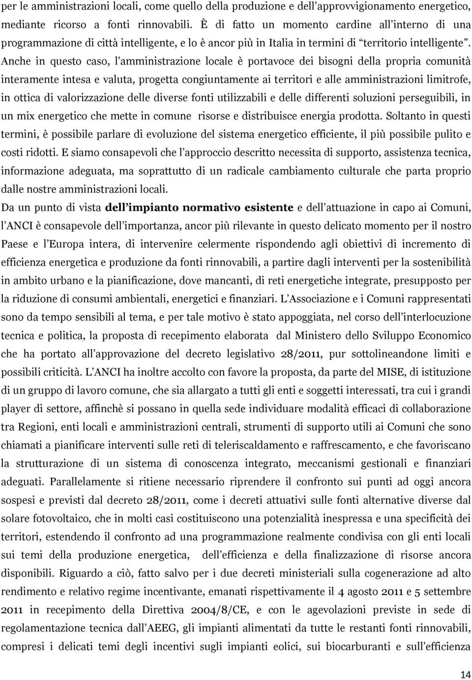 Anche in questo caso, l amministrazione locale è portavoce dei bisogni della propria comunità interamente intesa e valuta, progetta congiuntamente ai territori e alle amministrazioni limitrofe, in