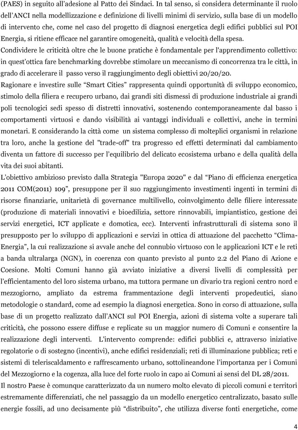 diagnosi energetica degli edifici pubblici sul POI Energia, si ritiene efficace nel garantire omogeneità, qualità e velocità della spesa.