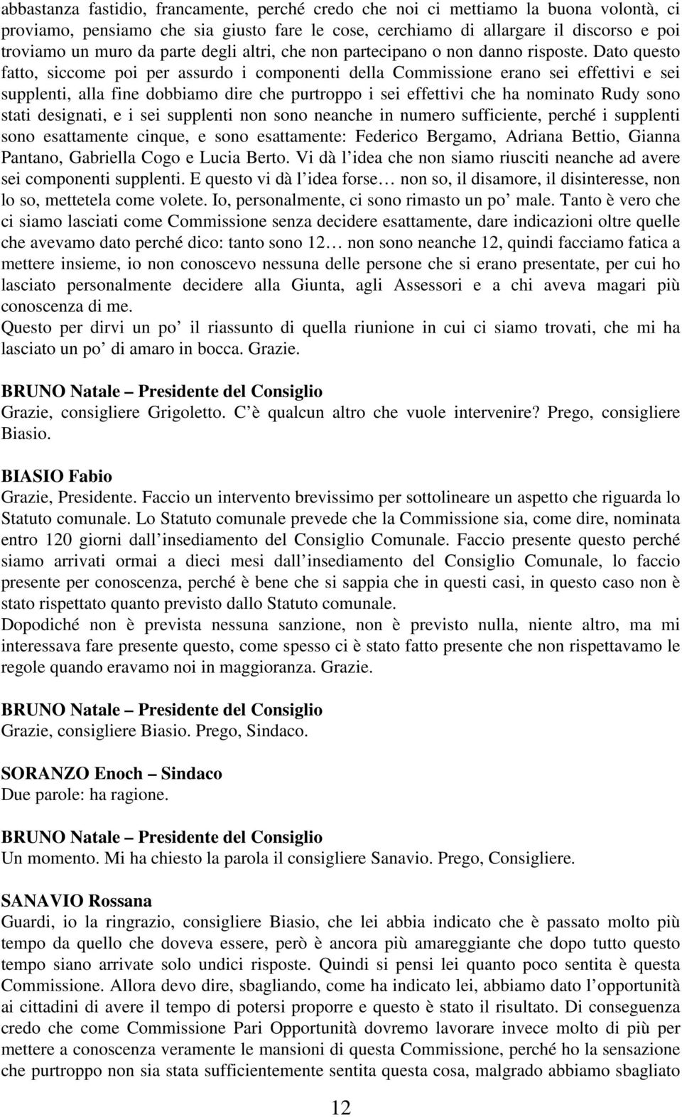 Dato questo fatto, siccome poi per assurdo i componenti della Commissione erano sei effettivi e sei supplenti, alla fine dobbiamo dire che purtroppo i sei effettivi che ha nominato Rudy sono stati