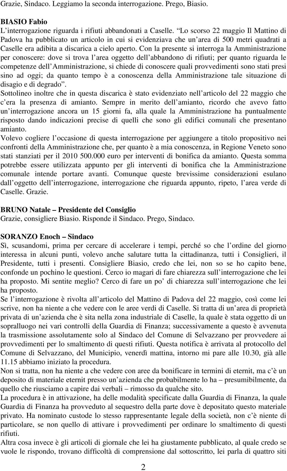 Con la presente si interroga la Amministrazione per conoscere: dove si trova l area oggetto dell abbandono di rifiuti; per quanto riguarda le competenze dell Amministrazione, si chiede di conoscere