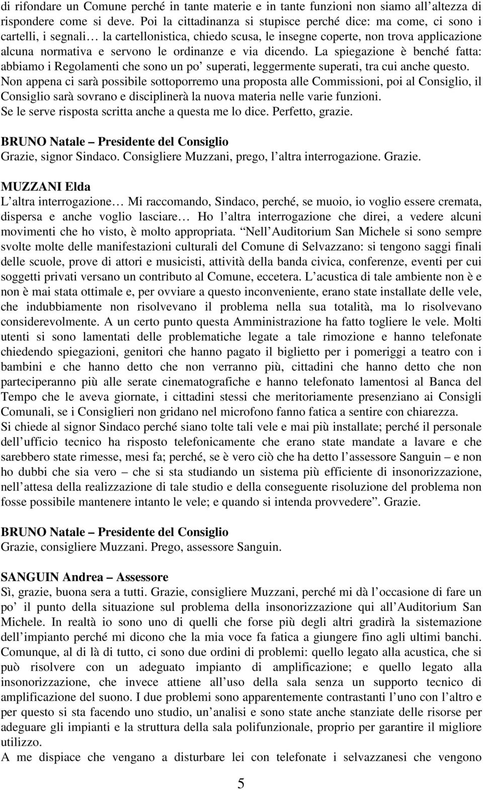 ordinanze e via dicendo. La spiegazione è benché fatta: abbiamo i Regolamenti che sono un po superati, leggermente superati, tra cui anche questo.