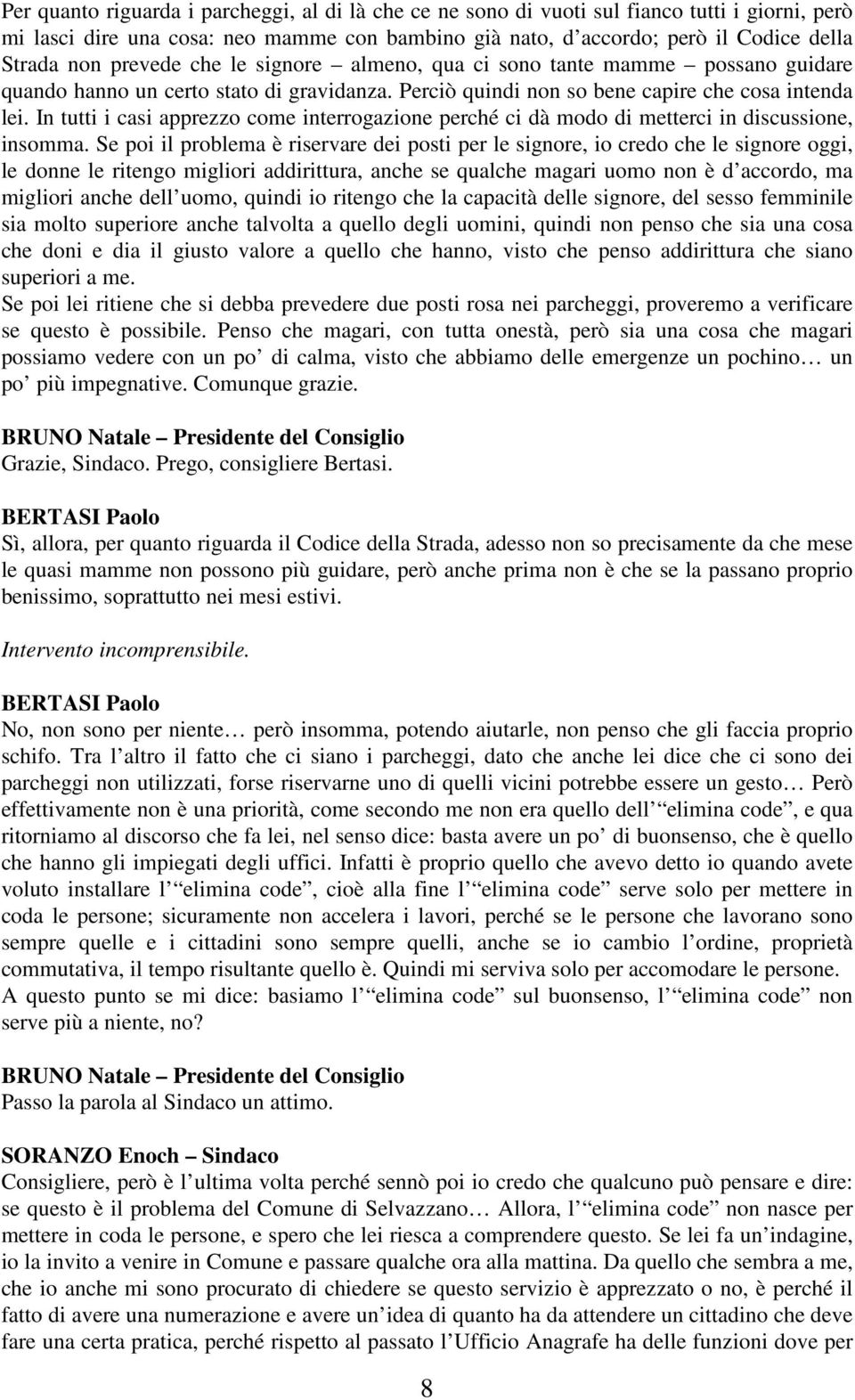 In tutti i casi apprezzo come interrogazione perché ci dà modo di metterci in discussione, insomma.