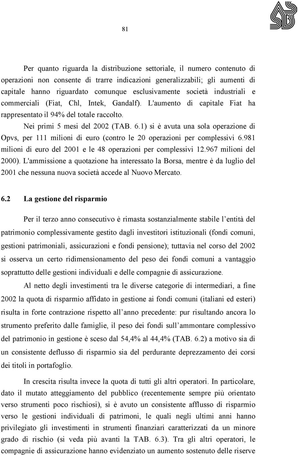 1) si è avuta una sola operazione di Opvs, per 111 milioni di euro (contro le 20 operazioni per complessivi 6.981 milioni di euro del 2001 e le 48 operazioni per complessivi 12.967 milioni del 2000).