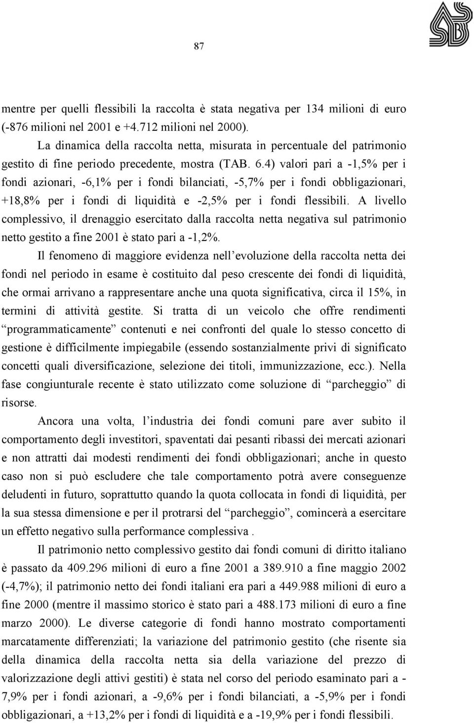 4) valori pari a -1,5% per i fondi azionari, -6,1% per i fondi bilanciati, -5,7% per i fondi obbligazionari, +18,8% per i fondi di liquidità e -2,5% per i fondi flessibili.