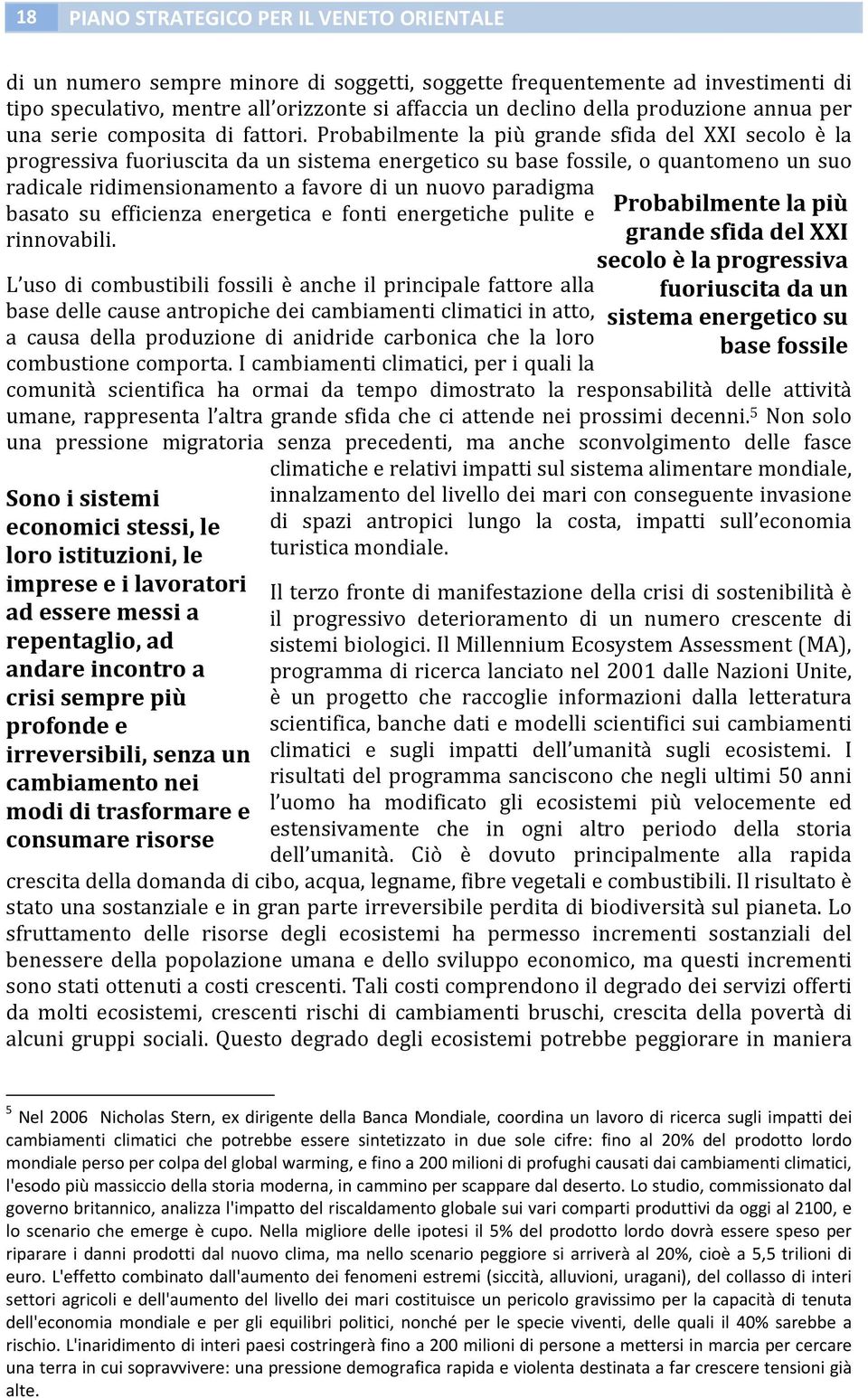 Probabilmente la più grande sfida del XXI secolo è la progressiva fuoriuscita da un sistema energetico su base fossile, o quantomeno un suo radicale ridimensionamento a favore di un nuovo paradigma