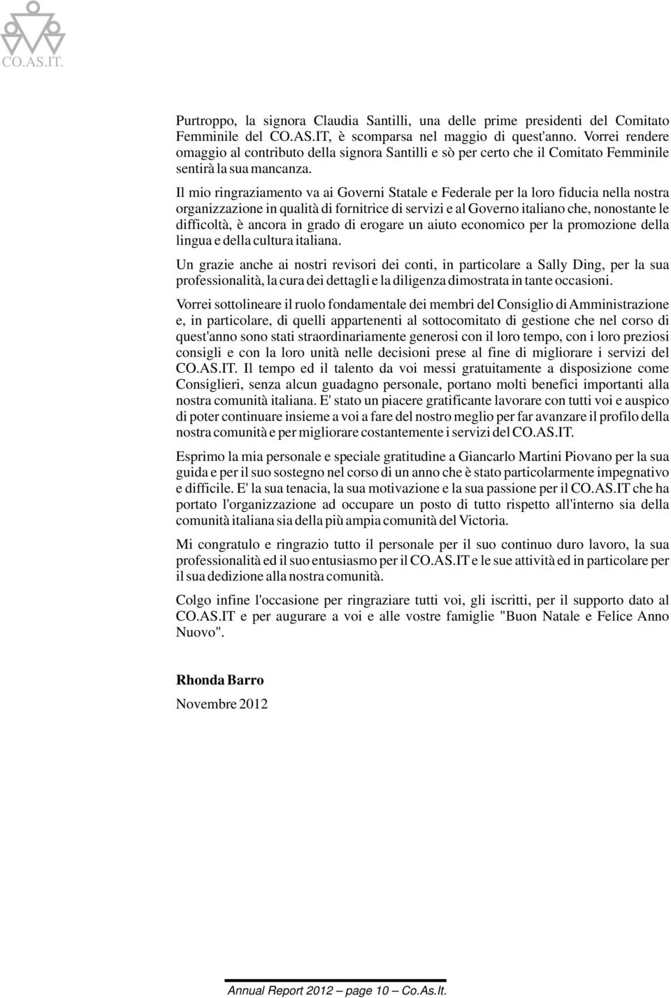 Il mio ringraziamento va ai Governi Statale e Federale per la loro fiducia nella nostra organizzazione in qualità di fornitrice di servizi e al Governo italiano che, nonostante le difficoltà, è