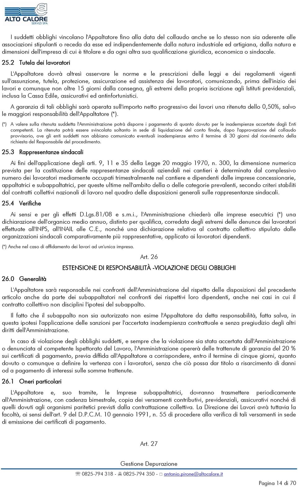 2 Tutela dei lavoratori L'Appaltatore dovrà altresì osservare le norme e le prescrizioni delle leggi e dei regolamenti vigenti sull'assunzione, tutela, protezione, assicurazione ed assistenza dei