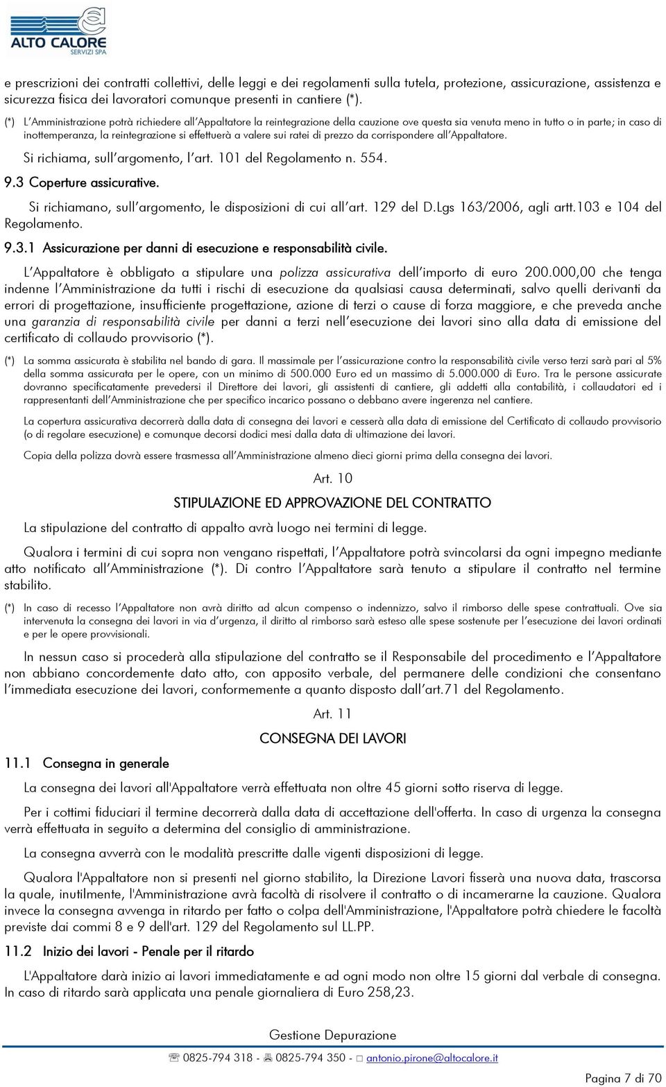 valere sui ratei di prezzo da corrispondere all Appaltatore. Si richiama, sull argomento, l art. 101 del Regolamento n. 554. 9.3 Coperture assicurative.