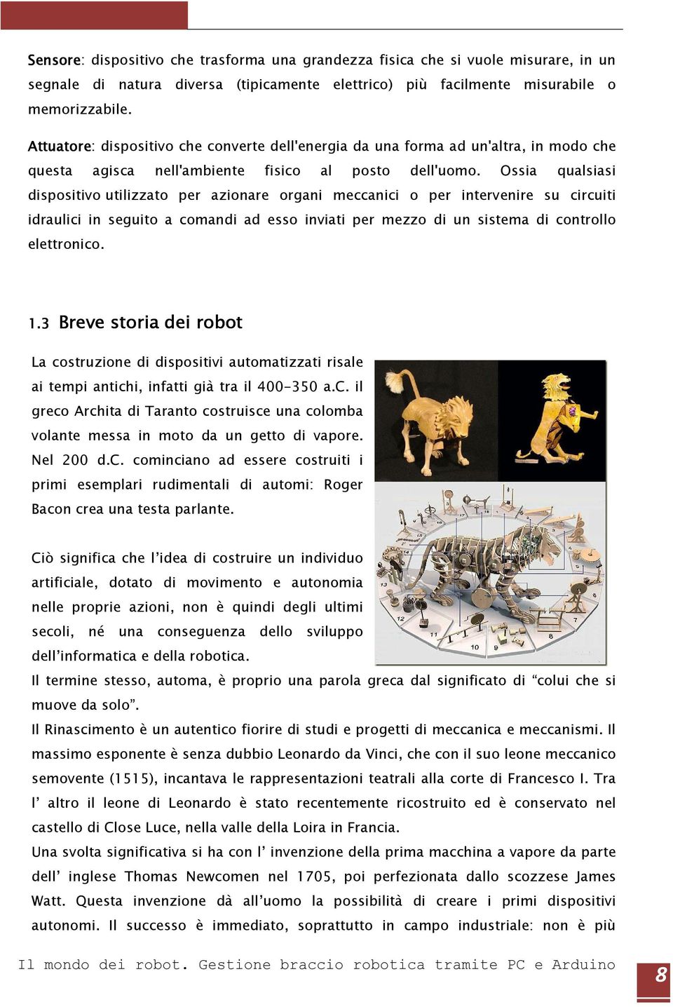 Ossia qualsiasi dispositivo utilizzato per azionare organi meccanici o per intervenire su circuiti idraulici in seguito a comandi ad esso inviati per mezzo di un sistema di controllo elettronico. 1.