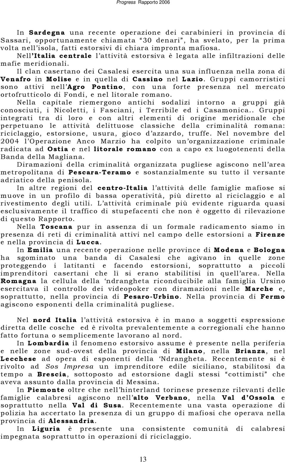 Il clan casertano dei Casalesi esercita una sua influenza nella zona di Venafro in Molise e in quella di Cassino nel Lazio.